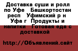 Доставка суши и ролл по Уфе - Башкортостан респ., Уфимский р-н, Уфа г. Продукты и напитки » Готовая еда с доставкой   